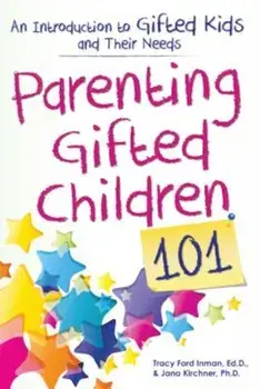 Parenting Gifted Children 101: An Introduction to Gifted Kids and Their Needs, Paperback/Tracy Inman