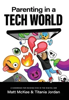 Parenting in a Tech World: A handbook for raising kids in the digital age, Hardcover/Matt McKee