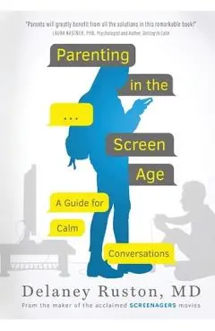 Parenting in the Screen Age: A Guide for Calm Conversations - Delaney Ruston