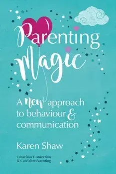 Parenting Magic. A new approach to behaviour and communication, Paperback/Karen Shaw