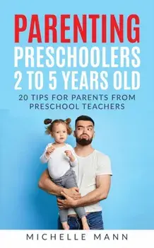 Parenting Preschoolers 2 to 5 years old, Paperback/Michelle Mann