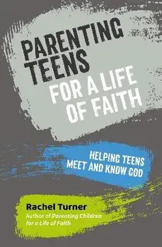 Parenting Teens for a Life of Faith. Helping teens meet and know God, Paperback/Rachel Turner