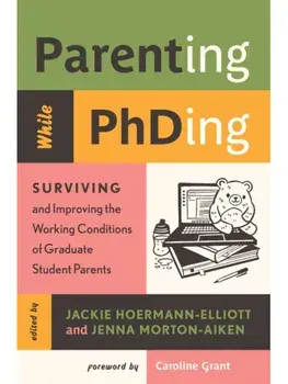 Parenting While PhDing. Surviving and Improving the Working Conditions of Graduate Student Parents, Paperback/***