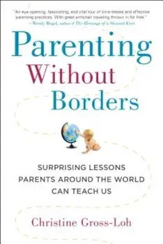Parenting Without Borders: Surprising Lessons Parents Around the World Can Teach Us, Paperback/Christine Gross-Loh