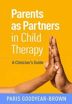 Parents as Partners in Child Therapy: A Clinician's Guide, Paperback/Paris Goodyear-Brown