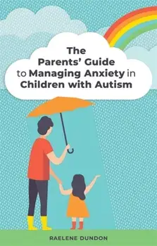 Parents' Guide to Managing Anxiety in Children with Autism, Paperback/Raelene Dundon