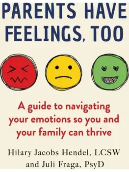 Parents Have Feelings, Too. A Guide to Navigating Your Emotions So You And Your Family Can Thrive, Hardback/Juli Fraga