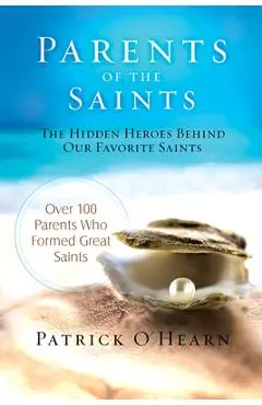 Parents of the Saints: The Hidden Heroes Behind Our Favorite Saints - Patrick O'hearn