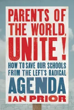 Parents of the World, Unite!. How to Save Our Schools from the Left's Radical Agenda, Hardback/***