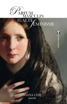Parfum masculin si alte feminisme/Ioana Chis