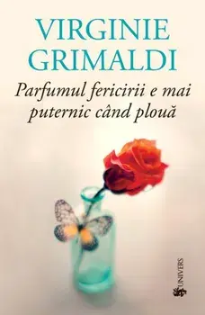 Parfumul fericirii e mai puternic cand ploua/Virginie Grimaldi
