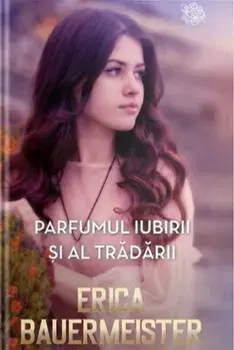 Parfumul iubirii si al tradarii/Erica Bauermeister
