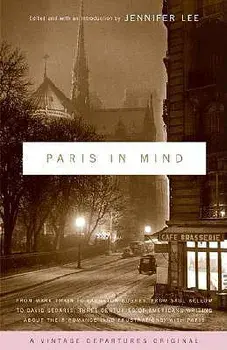 Paris in Mind: From Mark Twain to Langston Hughes, from Saul Bellow to David Sedaris: Three Centuries of Americans Writing about Thei, Paperback/Jennifer Lee