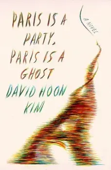 Paris Is a Party, Paris Is a Ghost, Hardcover/David Hoon Kim