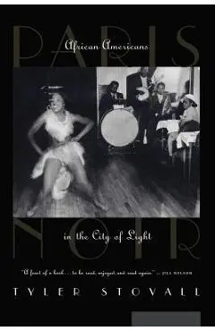 Paris Noir: African Americans in the City of Light - Tyler Stovall