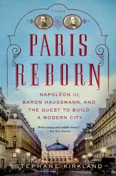 Paris Reborn: Napol on III, Baron Haussmann, and the Quest to Build a Modern City, Paperback/Stephane Kirkland