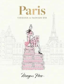 Paris: Through a Fashion Eye. Special Edition, Enlarged, Hardback/Megan Hess