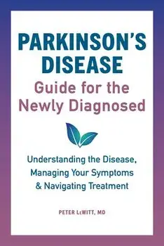 Parkinson's Disease Guide for the Newly Diagnosed: Understanding the Disease, Managing Your Symptoms, and Navigating Treatment, Paperback/Peter, MD Lewitt