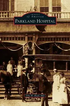 Parkland Hospital, Hardcover/John W. Boyd M. D.