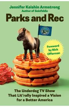 Parks and Rec: The Underdog TV Show That Lit'rally Inspired a Vision for a Better America - Jennifer Keishin Armstrong