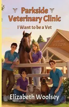 Parkside Veterinary Clinic I want to be a Vet, Paperback/Elizabeth Woolsey