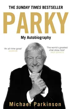 Parky: My Autobiography. A Full and Funny Life, Hardback/Michael Parkinson