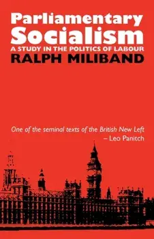 Parliamentary Socialism. A Study in the Politics of Labour, Paperback/Ralph Miliband