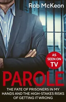 Parole. The Fate of Prisoners in My Hands and the High-stakes Risks of Getting it Wrong – As Seen on TV, Paperback/Rob McKeon