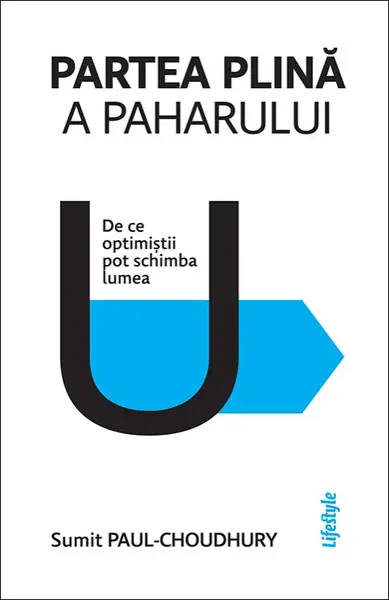 Partea plină a paharului . De ce optimiștii pot schimba lumea - Sumit Paul-Choudhury