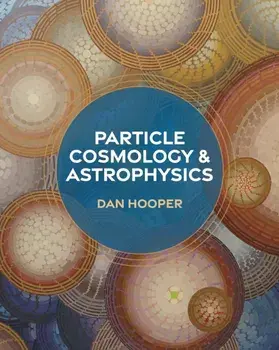 Particle Cosmology and Astrophysics, Hardback/Dan Hooper