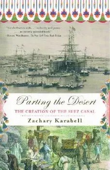 Parting the Desert: The Creation of the Suez Canal, Paperback/Zachary Karabell