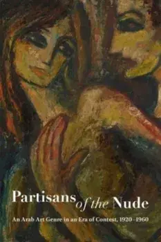 Partisans of the Nude. An Arab Art Genre in an Era of Contest, 1920-1960, Paperback/***