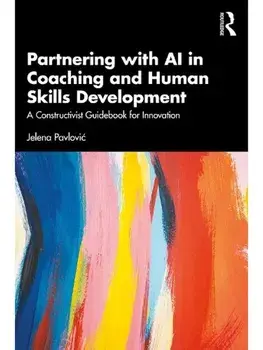 Partnering with AI in Coaching and Human Skills Development. A Constructivist Guidebook for Innovation, Paperback/Jelena Pavlovic