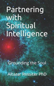 Partnering with Spiritual Intelligence: Grounding the Soul, Paperback/Altazar Rossiter Phd