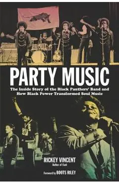 Party Music: The Inside Story of the Black Panthers' Band and How Black Power Transformed Soul Music - Rickey Vincent