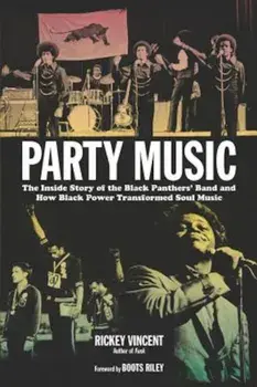 Party Music: The Inside Story of the Black Panthers' Band and How Black Power Transformed Soul Music, Paperback/Rickey Vincent