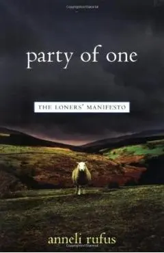 Party of One: The Loner's Manifesto - Anneli Rufus