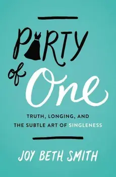 Party of One: Truth, Longing, and the Subtle Art of Singleness, Paperback/Joy Beth Smith