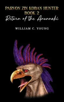 Parvon Zin Koban Hunter Book 2: Return of the Anunnaki, Paperback/William C. Young
