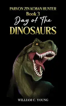 Parvon Zin Koban Hunter Book 3: Day of the Dinosaurs, Paperback/William C. Young