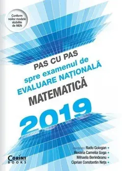 Pas cu pas spre examenul de Evaluare Nationala. Matematica. Editia 2019/Radu Gologan, Roxana Goga, Mihaela Berindeanu, Ciprian C-tin Neta