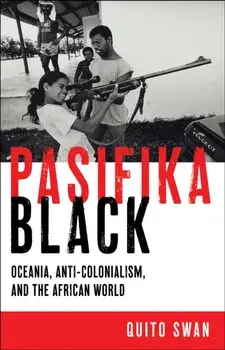 Pasifika Black: Oceania, Anti-Colonialism, and the African World, Hardcover/Quito Swan