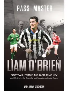 Pass Master. Football, Fergie, Big Jack and My Life in the Beautiful and Sometimes Brutal Game, Hardback/Liam O'Brien