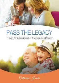 Pass the Legacy: 7 Keys for Grandparents Making a Difference, Paperback/Catherine Jacobs