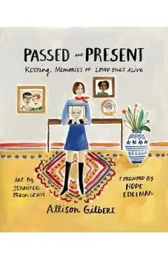 Passed and Present: Keeping Memories of Loved Ones Alive - Allison Gilbert