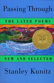 Passing Through: The Later Poems, New and Selected, Paperback/Stanley Kunitz