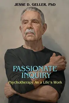 Passionate Inquiry: Psychotherapy as a Life's Work:: Psychotherapy as a Life's Work, Paperback/Jesse D. Geller