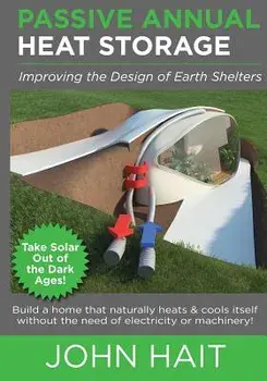 Passive Annual Heat Storage: Improving the Design of Earth Shelters (2013 Revision), Paperback/John Hait