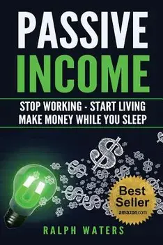 Passive Income: Stop Working - Start Living - Make Money While You Sleep, Paperback/Ralph Waters
