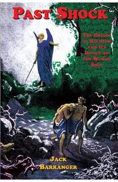 Past Shock: The Origin of Religion and Its Impact on the Human Soul - Jack Barranger